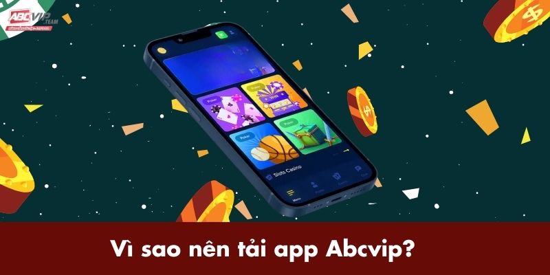 Vì sao anh em nên tải app Abcvip?